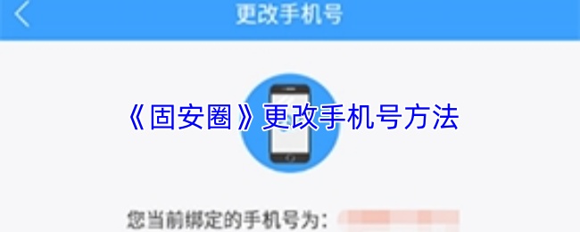 关于在《固安圈》应用中修改绑定手机号的详细操作步骤 关于在《固安圈》应用中修改绑定手机号的详细操作步骤