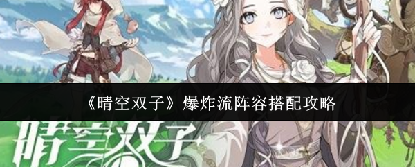 《晴空双子》中关于爆炸流阵容的搭配指南 《晴空双子》中关于爆炸流阵容的搭配指南