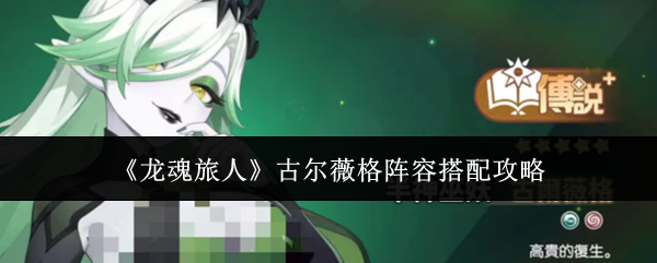 《龙魂旅人》古尔薇格阵容布局指南