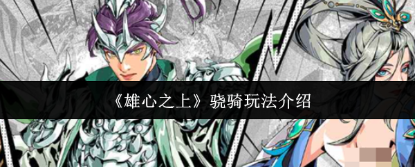 《雄心之上》中的骁骑系统介绍 《雄心之上》中的骁骑系统介绍