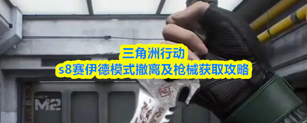 关于三角洲行动S8赛伊德模式中的撤离策略与武器获取指南
关于三角洲行动S8赛伊德模式中的撤离策略与武器获取指南