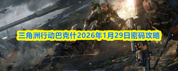 2026年1月29日,关于三角洲行动巴克什的密码攻略
2026年1月29日,关于三角洲行动巴克什的密码攻略