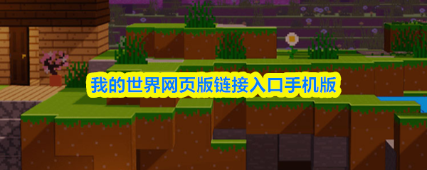 我的世界网页版的手机访问入口 我的世界网页版的手机访问入口