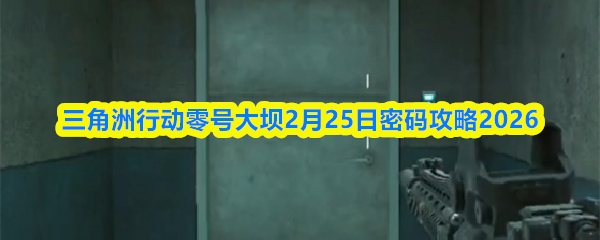 关于三角洲行动零号大坝在2月25日的密码破解指南，以下为详细内容：