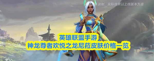 关于英雄联盟手游中神龙尊者欢悦之龙尼菈皮肤的价格细节介绍
