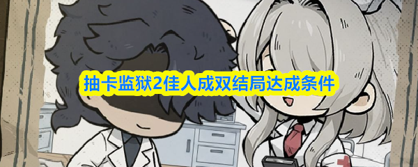关于抽卡监狱2中“佳人成双”结局的获取条件，具体要求如下：
