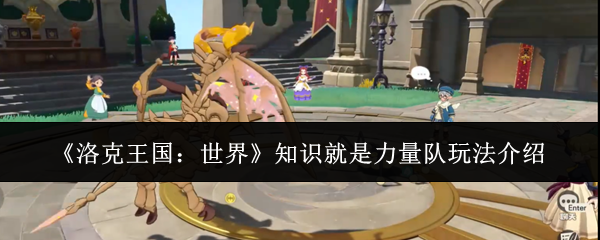 《洛克王国：世界》中“知识就是力量”队伍玩法详解